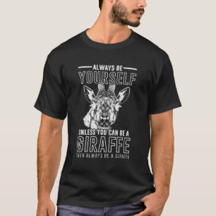 Always Be Yourself Unless You Can Be A Giraffe T-Shirt