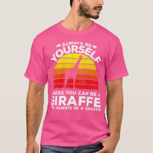 Always Be Yourself Unless You Can Be A Giraffe - T-Shirt