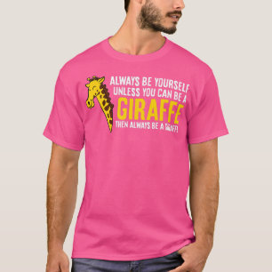 Always Be Yourself Unless You Can Be A Giraffe - T-Shirt