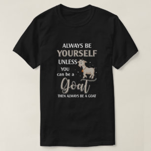 Always Be Yourself Unless You Can Be A Goat T-Shirt