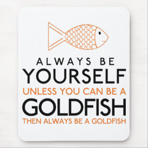 Always Be Yourself Unless You Can Be A Goldfish Mouse Mat