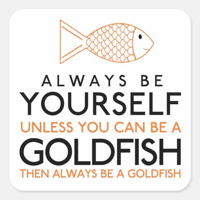 Always Be Yourself Unless You Can Be A Goldfish Square Sticker (Front)