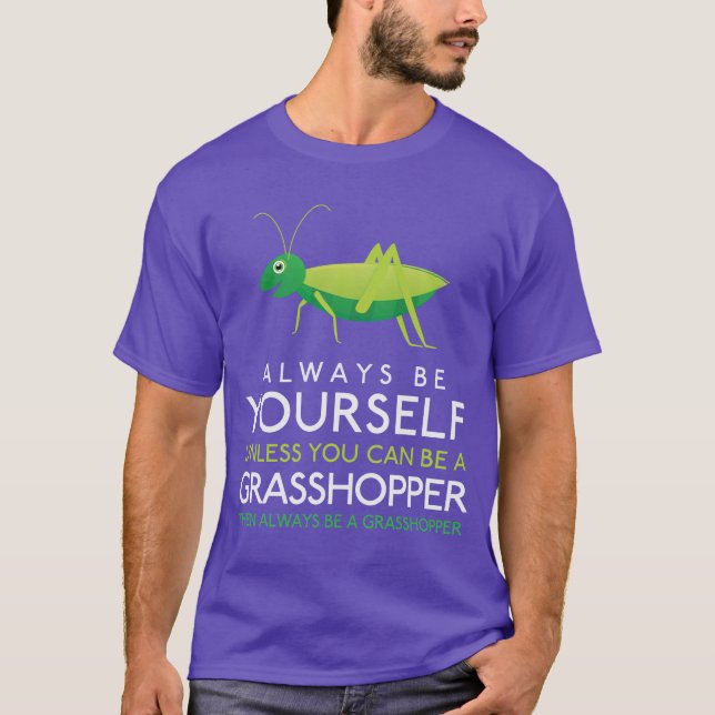 Always Be Yourself Unless You Can Be A Grasshopper T-Shirt (Front)
