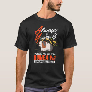 Always be yourself Unless you can be a Guinea Pig T-Shirt