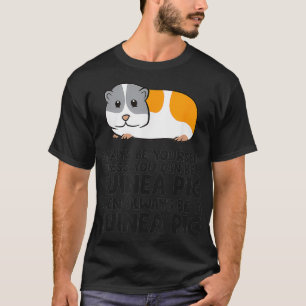 Always Be Yourself Unless You Can Be A Guinea Pig T-Shirt