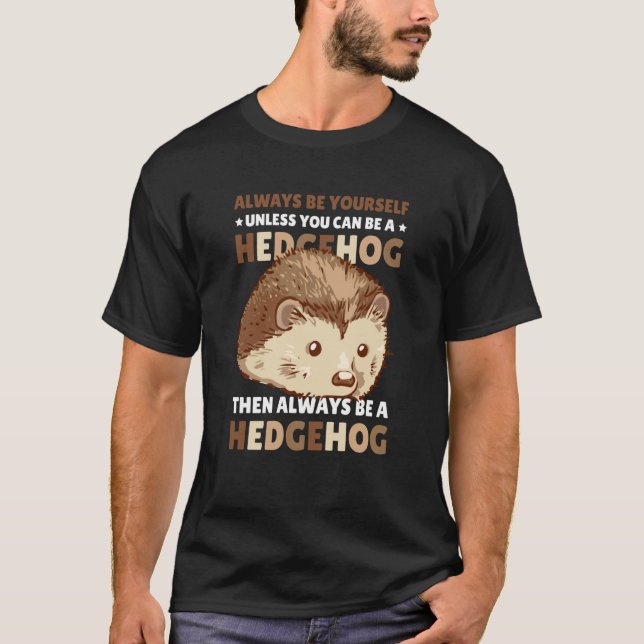 Always be Yourself unless you can be a Hedgehog  2 T-Shirt (Front)