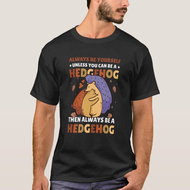 Always be Yourself unless you can be a Hedgehog  7 T-Shirt (Front)