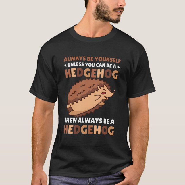 Always Be Yourself Unless You Can Be A Hedgehog T-Shirt (Front)