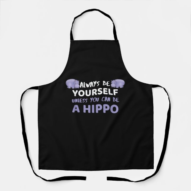 Always Be Yourself Unless You Can Be A Hippo Apron (Front)