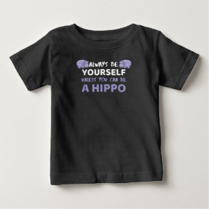 Always Be Yourself Unless You Can Be A Hippo Baby T-Shirt