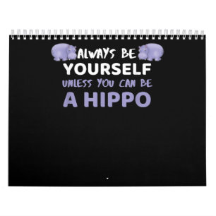 Always Be Yourself Unless You Can Be A Hippo Calendar