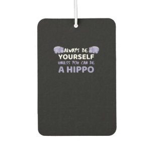 Always Be Yourself Unless You Can Be A Hippo Car Air Freshener