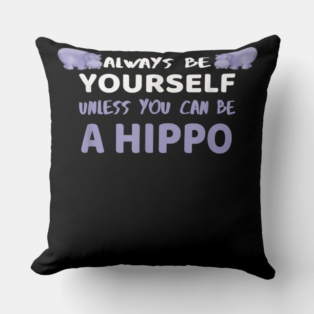 Always Be Yourself Unless You Can Be A Hippo Cushion (Front)