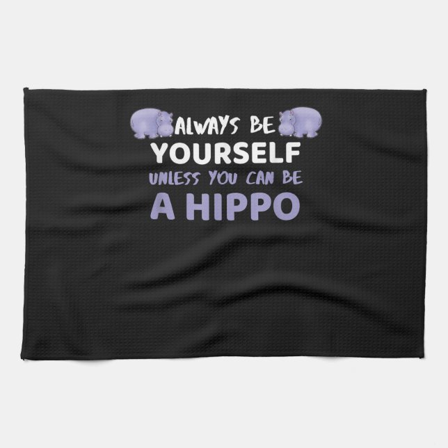 Always Be Yourself Unless You Can Be A Hippo Tea Towel (Horizontal)