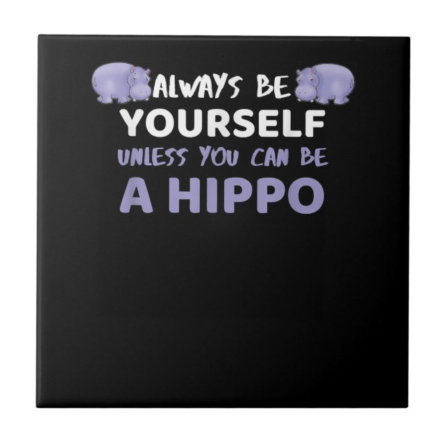 Always Be Yourself Unless You Can Be A Hippo Tile (Front)