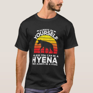 Always Be Yourself Unless You Can Be A Hyena T-Shirt
