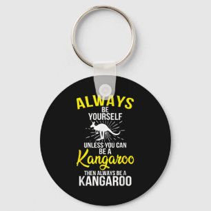 Always Be Yourself Unless You Can Be A Kangaroo Key Ring
