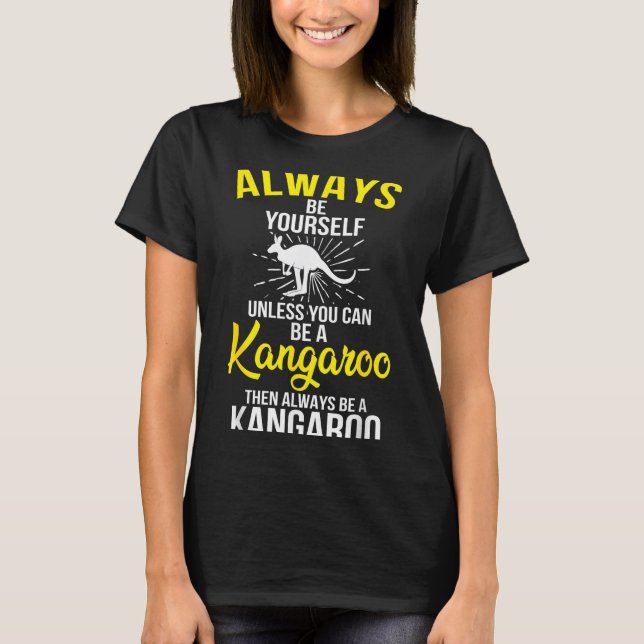 Always Be Yourself Unless You Can Be A Kangaroo  T-Shirt (Front)