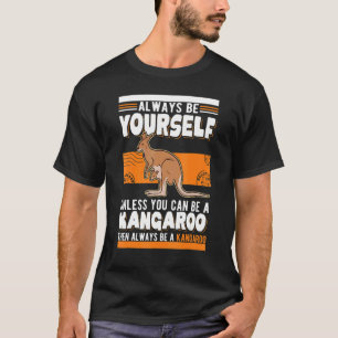 Always be yourself Unless you can be a Kangaroo T-Shirt