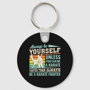 Always Be Yourself Unless You Can Be A Karate Figh Key Ring
