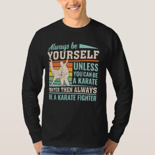 Always be yourself unless you can be a Karate Figh T-Shirt