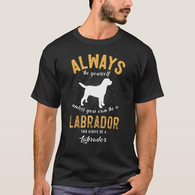 Always Be Yourself Unless You Can Be A Labrador T-Shirt (Front)