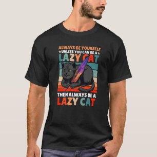 Always be yourself unless you can be a Lazy Cat th T-Shirt