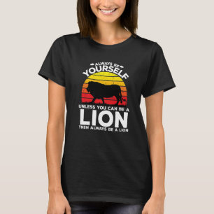 Always Be Yourself Unless You Can Be A Lion Always T-Shirt