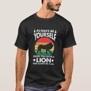 Always Be Yourself Unless You Can Be A Lion Then A T-Shirt
