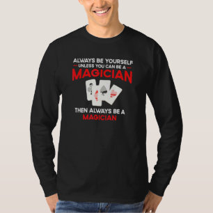 Always Be Yourself Unless You Can Be A Magician T-Shirt