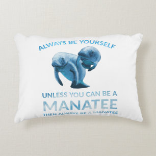 Always Be Yourself Unless You Can Be a Manatee Decorative Cushion