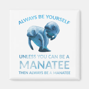 Always Be Yourself Unless You Can Be a Manatee Magnet
