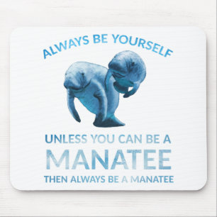 Always Be Yourself Unless You Can Be a Manatee Mouse Mat