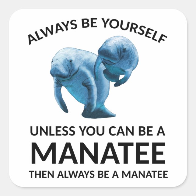 Always Be Yourself Unless You Can Be a Manatee Square Sticker (Front)