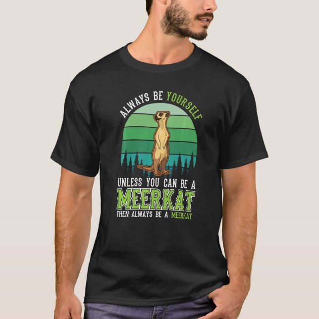Always be yourself Unless you can be a Meerkat T-Shirt (Front)