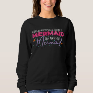 Always Be Yourself Unless You Can Be A Mermaid Qu Sweatshirt
