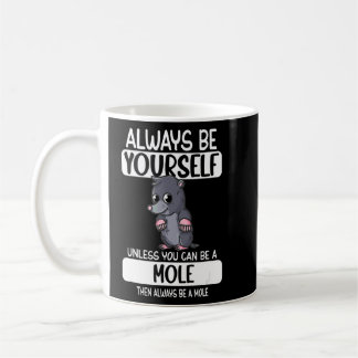 Always Be Yourself Unless You Can Be A Mole  Coffee Mug