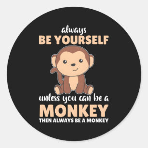 Always Be Yourself Unless You Can Be A Monkey Monk Classic Round Sticker