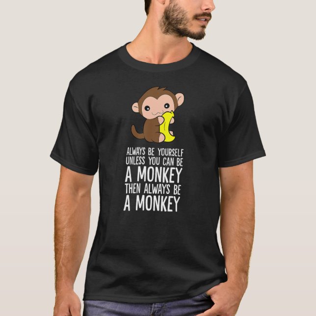 Always Be Yourself Unless You Can Be A Monkey T-Shirt (Front)