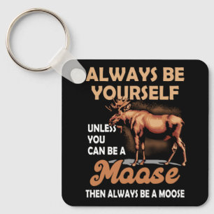 Always Be Yourself Unless You Can Be A Moose Alway Key Ring