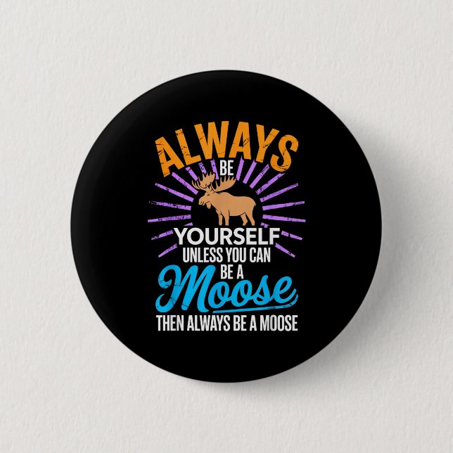 Always Be Yourself Unless You Can Be A Moose Funny 6 Cm Round Badge (Front)