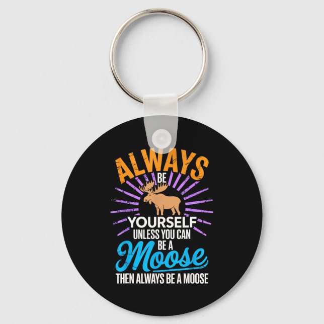 Always Be Yourself Unless You Can Be A Moose Funny Key Ring (Front)