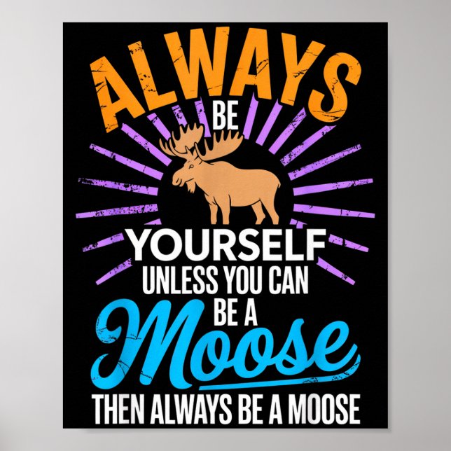 Always Be Yourself Unless You Can Be A Moose Funny Poster (Front)