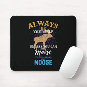 Always Be Yourself Unless You Can Be A Moose Gift Mouse Mat