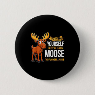 Always Be Yourself Unless You Can Be A Moose Gifts 6 Cm Round Badge
