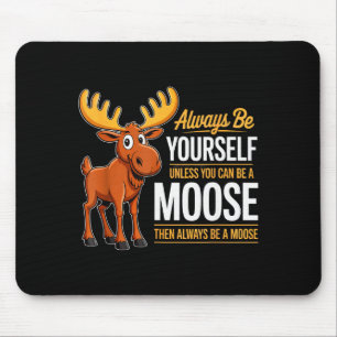Always Be Yourself Unless You Can Be A Moose Gifts Mouse Mat