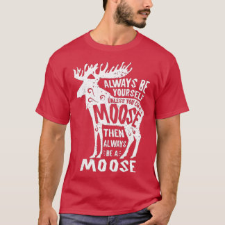 Always Be Yourself Unless You Can Be A Moose  Men  T-Shirt