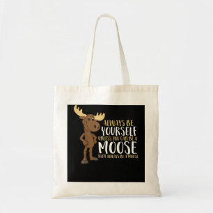 Always Be Yourself Unless You Can Be A Moose Tote Bag