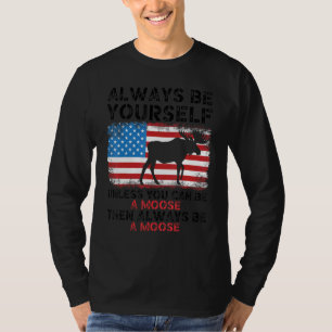 Always Be Yourself Unless You Can Be A Moose Usa F T-Shirt