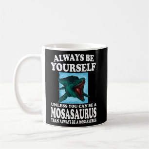 Always Be Yourself Unless You Can Be A Mosasaurus  Coffee Mug